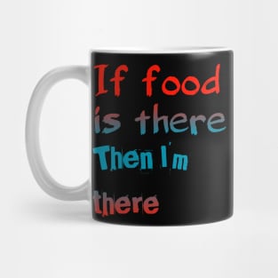 If Food Is There Then I'm There Mug